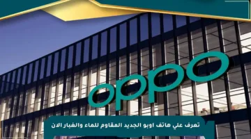 تعرف على هاتف أوبو الجديد المقاوم للماء والغبار الآن